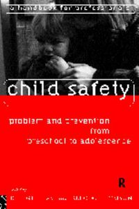Cover image for Child Safety: Problem and Prevention from Pre-School to Adolescence: A Handbook for Professionals