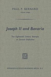 Cover image for Joseph II and Bavaria: Two Eighteenth Century Attempts at German Unification