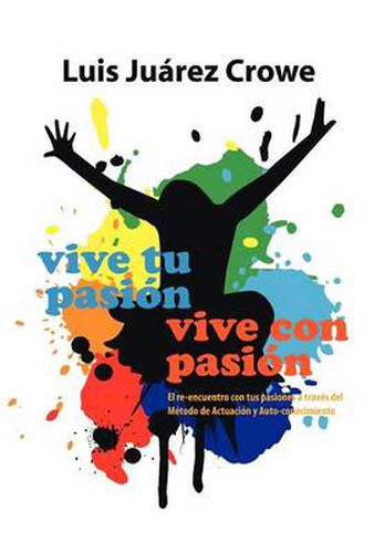 Cover image for Vive Tu Pasion... Vive Con Pasion: El Reencuentro Con Tus Pasiones a Traves del Metodo de Actuacion y Auto-Conocimiento (Maac)