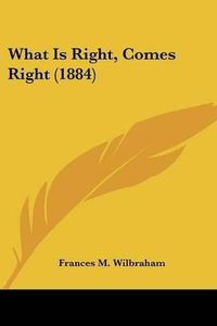 Cover image for What Is Right, Comes Right (1884)