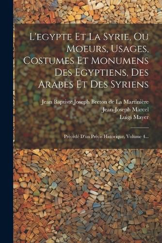 Cover image for L'egypte Et La Syrie, Ou Moeurs, Usages, Costumes Et Monumens Des Egyptiens, Des Arabes Et Des Syriens