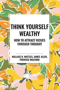 Cover image for Think Yourself Wealthy