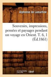 Cover image for Souvenirs, Impressions, Pensees Et Paysages Pendant Un Voyage En Orient. T. 6, 1 (Ed.1861)