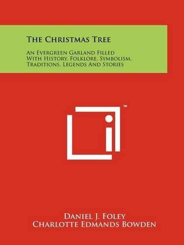 Cover image for The Christmas Tree: An Evergreen Garland Filled with History, Folklore, Symbolism, Traditions, Legends and Stories