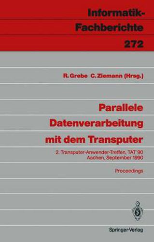 Cover image for Parallele Datenverarbeitung mit dem Transputer: 2. Transputer-Anwender-Treffen, TAT '90, Aachen, 17./18. September 1990 Proceedings