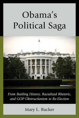 Cover image for Obama's Political Saga: From Battling History, Racialized Rhetoric, and GOP Obstructionism to Re-Election