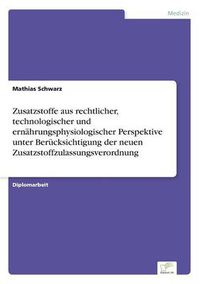 Cover image for Zusatzstoffe aus rechtlicher, technologischer und ernahrungsphysiologischer Perspektive unter Berucksichtigung der neuen Zusatzstoffzulassungsverordnung