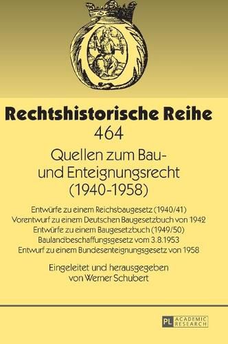 Quellen zum Bau- und Enteignungsrecht (1940-1958); Entwurfe zu einem Reichsbaugesetz (1940/41) - Vorentwurf zu einem Deutschen Baugesetzbuch von 1942 - Entwurfe zu einem Baugesetzbuch (1949/50) - Baulandbeschaffungsgesetz vom 3.8.1953 - Entwurf zu einem B