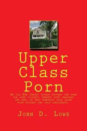 Cover image for Upper Class Porn: An old New Jersey estate becomes the home for some colorful tenants both imagined and real in this humorous tale laced with mystery and self-indulgence.