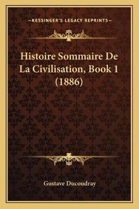 Cover image for Histoire Sommaire de La Civilisation, Book 1 (1886)