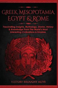 Cover image for Greek, Mesopotamia, Egypt & Rome: Fascinating Insights, Mythology, Stories, History & Knowledge From The World's Most Interesting Civilizations & Empires: 4 books (4 books in 1)