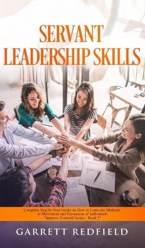 Cover image for Servant Leadership Skills: Complete Step by Step Guide on How to Learn the Methods to Motivation and Persuasion of individuals