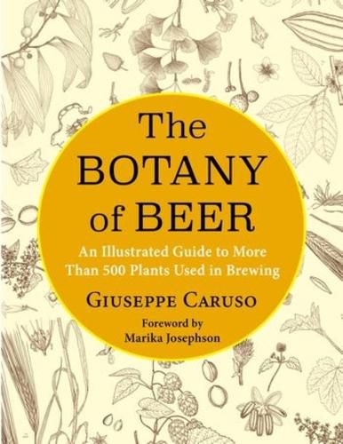 Cover image for The Botany of Beer: An Illustrated Guide to More Than 500 Plants Used in Brewing