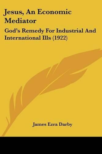 Cover image for Jesus, an Economic Mediator: God's Remedy for Industrial and International Ills (1922)