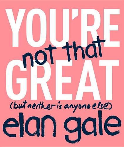 Cover image for You're Not That Great: (But Neither Is Anyone Else)