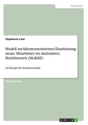 Cover image for Modell zur klientenzentrierten Einarbeitung neuer Mitarbeiter im stationaren Heimbereich (MoKliE): Am Beispiel der Behindertenhilfe