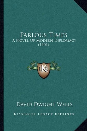 Parlous Times: A Novel of Modern Diplomacy (1901)