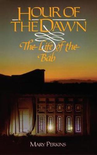 Cover image for Hour of the Dawn: The Life of the Bab