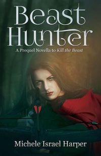 Cover image for Beast Hunter: A Prequel Novella to Kill the Beast