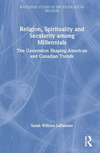 Cover image for Religion, Spirituality and Secularity among Millennials: The Generation Shaping American and Canadian Trends