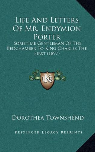 Life and Letters of Mr. Endymion Porter: Sometime Gentleman of the Bedchamber to King Charles the First (1897)