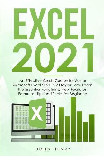 Cover image for Excel 2021: A Crash Course to Master Microsoft Excel 2021 in 7 Day or Less, Learn the Essential Functions, New Features, Formulas, Tips and Tricks for Beginners