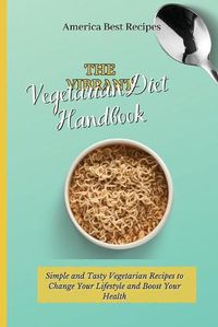 Cover image for The Vibrant Vegetarian Diet Handbook: Simple and Tasty Vegetarian Recipes to Change Your Lifestyle and Boost Your Health