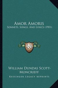 Cover image for Amor Amoris: Sonnets, Songs, and Lyrics (1901)