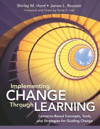 Cover image for Implementing Change Through Learning: Concerns-Based Concepts, Tools, and Strategies for Guiding Change