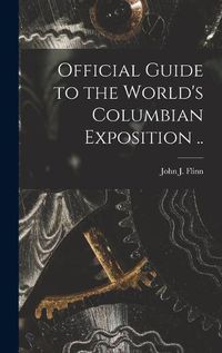 Cover image for Official Guide to the World's Columbian Exposition ..