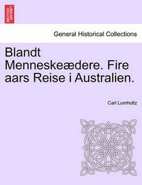 Cover image for Blandt Menneskeaedere. Fire aars Reise i Australien.