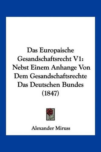 Cover image for Das Europaische Gesandschaftsrecht V1: Nebst Einem Anhange Von Dem Gesandschaftsrechte Das Deutschen Bundes (1847)