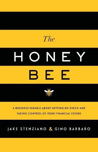 Cover image for The Honey Bee: A Business Parable About Getting Un-stuck and Taking Control of Your Financial Future