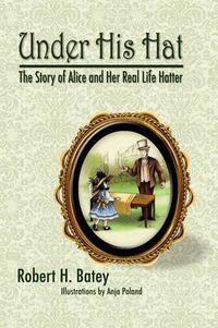 Cover image for Under His Hat: The Story of Alice and Her Real Life Hatter