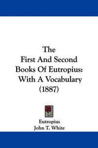 Cover image for The First and Second Books of Eutropius: With a Vocabulary (1887)