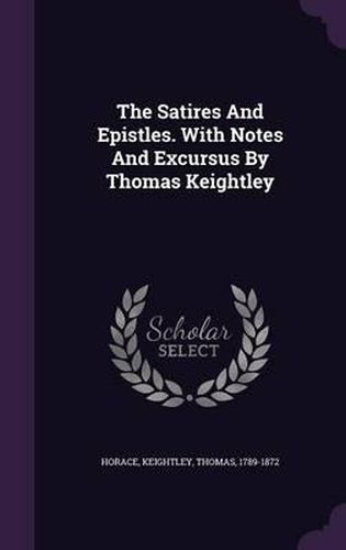 The Satires and Epistles. with Notes and Excursus by Thomas Keightley