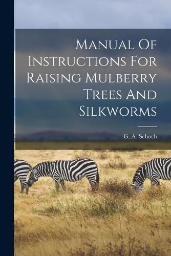 Cover image for Manual Of Instructions For Raising Mulberry Trees And Silkworms