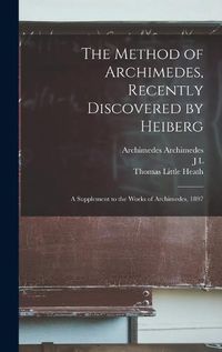 Cover image for The Method of Archimedes, Recently Discovered by Heiberg; a Supplement to the Works of Archimedes, 1897