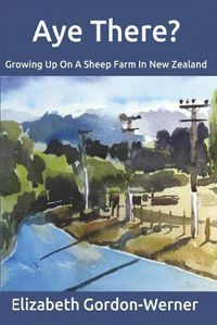 Cover image for Aye There?: Growing Up On A Sheep Farm In New Zealand