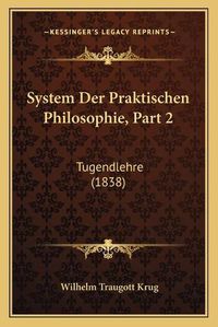 Cover image for System Der Praktischen Philosophie, Part 2: Tugendlehre (1838)