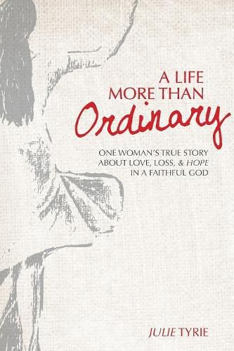 A Life More Than Ordinary: One Woman's True Story about Love, Loss, & Hope in a Faithful God