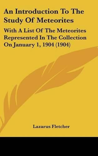 Cover image for An Introduction to the Study of Meteorites: With a List of the Meteorites Represented in the Collection on January 1, 1904 (1904)