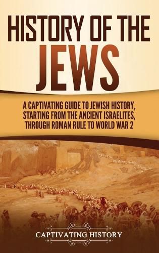 Cover image for History of the Jews: A Captivating Guide to Jewish History, Starting from the Ancient Israelites through Roman Rule to World War 2