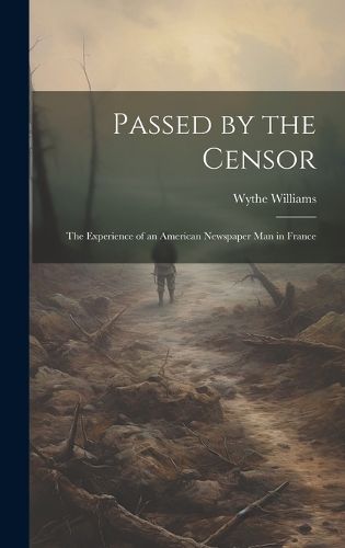 Passed by the Censor; the Experience of an American Newspaper man in France