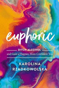 Cover image for Euphoric: Ditch Alcohol and Gain a Happier, More Confident You