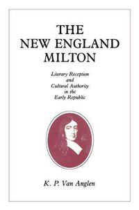 Cover image for The New England Milton: Literary Reception and Cultural Authority in the Early Republic