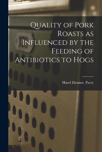 Cover image for Quality of Pork Roasts as Influenced by the Feeding of Antibiotics to Hogs