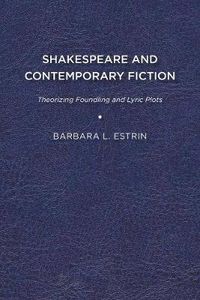 Cover image for Shakespeare and Contemporary Fiction: Theorizing Foundling and Lyric Plots