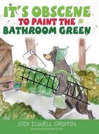 Cover image for It's Obscene to Paint the Bathroom Green