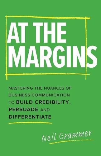 Cover image for At The Margins: Mastering the Nuances of Business Communication to Build Credibility, Persuade and Differentiate